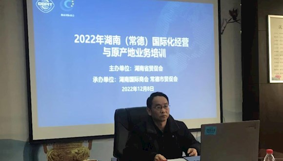 “2022年湖南（常德）国际化经营与原产地业务” 培训会议在常德成功举办